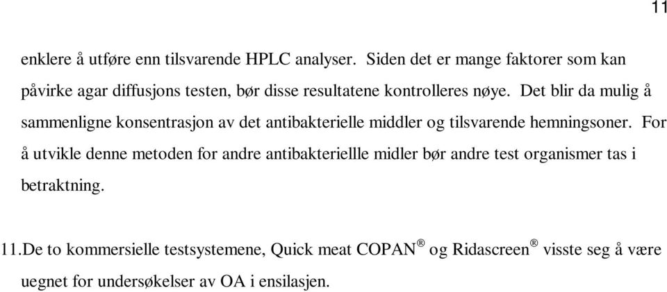 Det blir da mulig å sammenligne konsentrasjon av det antibakterielle middler og tilsvarende hemningsoner.