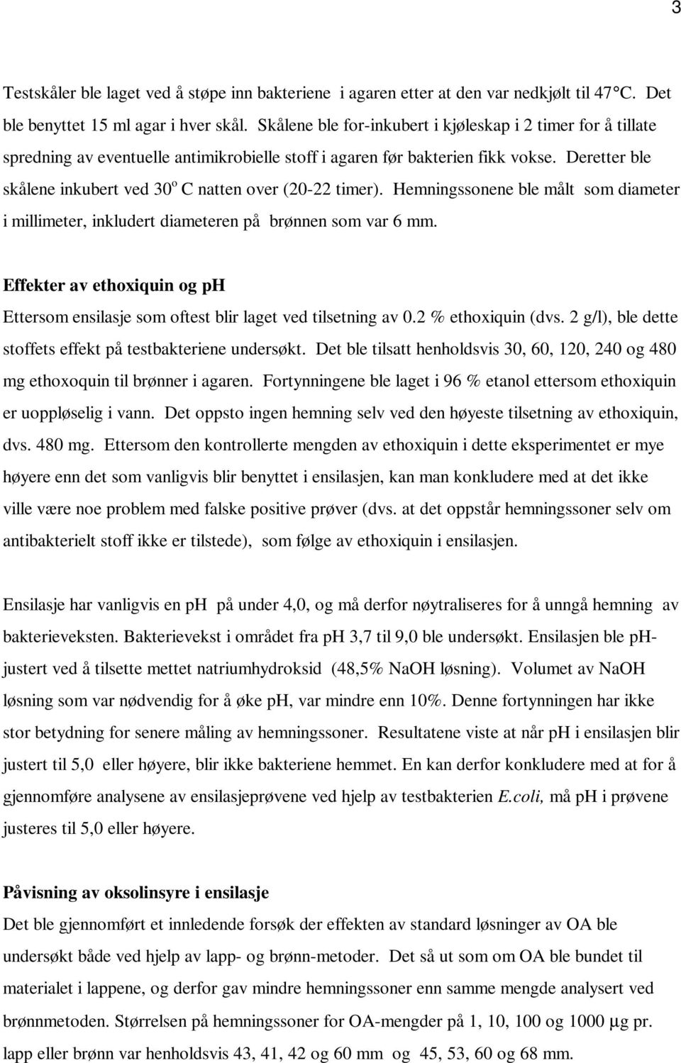 Deretter ble skålene inkubert ved 30 o C natten over (20-22 timer). Hemningssonene ble målt som diameter i millimeter, inkludert diameteren på brønnen som var 6 mm.