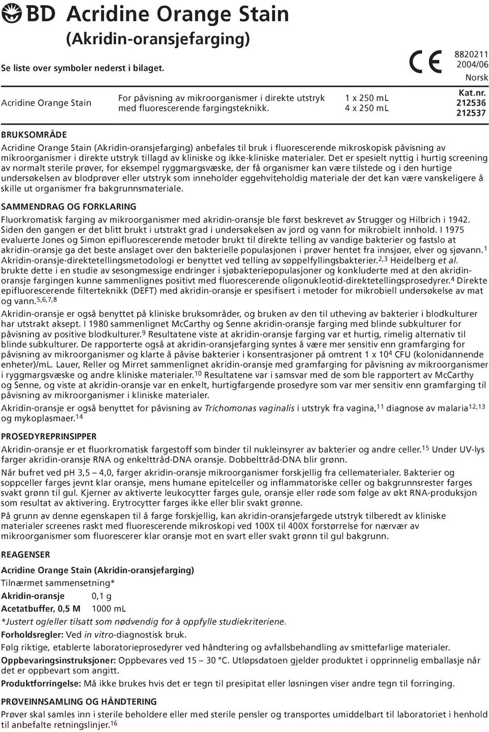 212536 212537 BRUKSOMRÅDE Acridine Orange Stain (Akridin-oransjefarging) anbefales til bruk i fluorescerende mikroskopisk påvisning av mikroorganismer i direkte utstryk tillagd av kliniske og