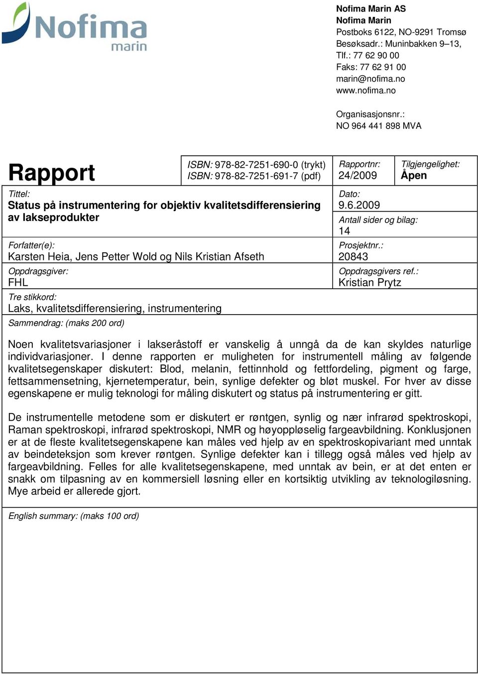 Karsten Heia, Jens Petter Wold og Nils Kristian Afseth Oppdragsgiver: FHL Tre stikkord: Laks, kvalitetsdifferensiering, instrumentering Sammendrag: (maks 200 ord) Rapportnr: 24/2009 Dato: 9.6.