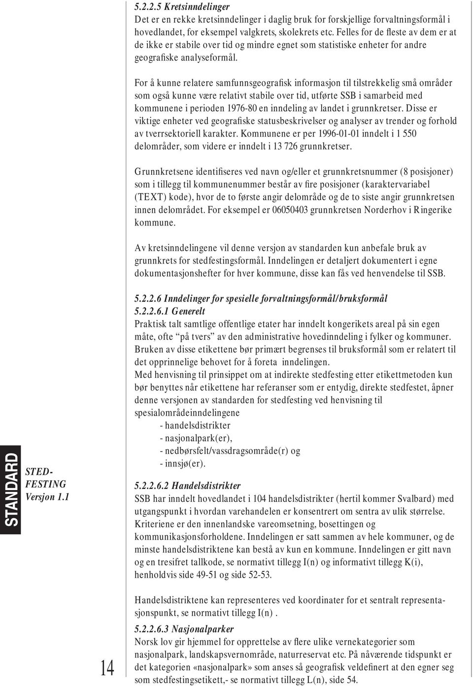 For å kunne relatere samfunnsgeografisk informasjon til tilstrekkelig små områder som også kunne være relativt stabile over tid, utførte SSB i samarbeid med kommunene i perioden 1976-80 en inndeling