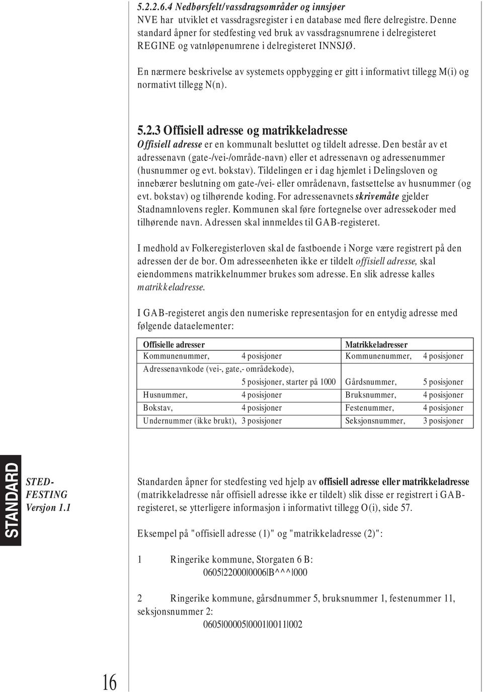 En nærmere beskrivelse av systemets oppbygging er gitt i informativt tillegg M(i) og normativt tillegg N(n). 5.2.