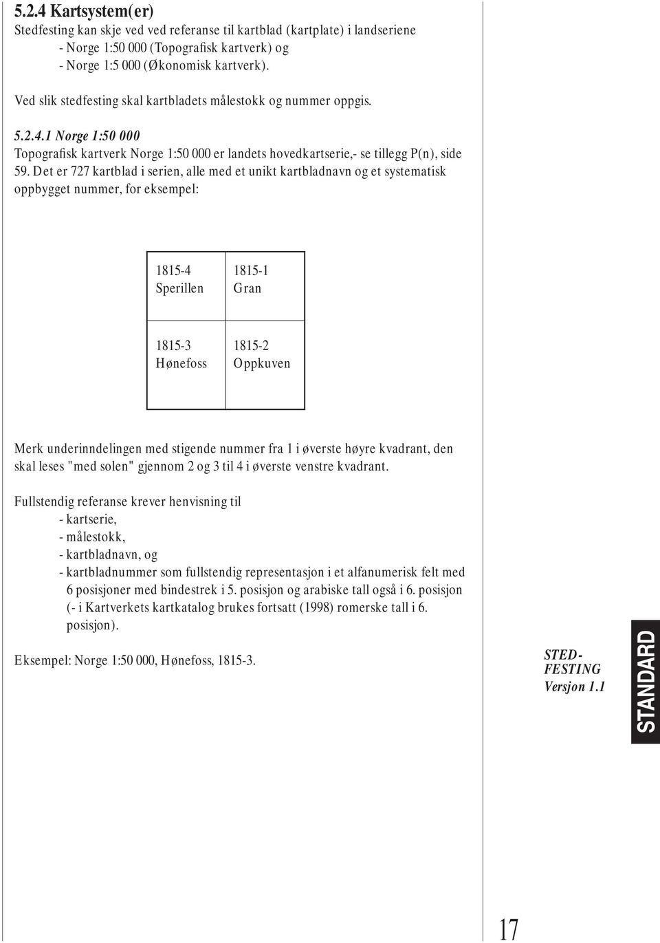 Det er 727 kartblad i serien, alle med et unikt kartbladnavn og et systematisk oppbygget nummer, for eksempel: 1815-4 1815-1 Sperillen Gran 1815-3 1815-2 Hønefoss Oppkuven Merk underinndelingen med