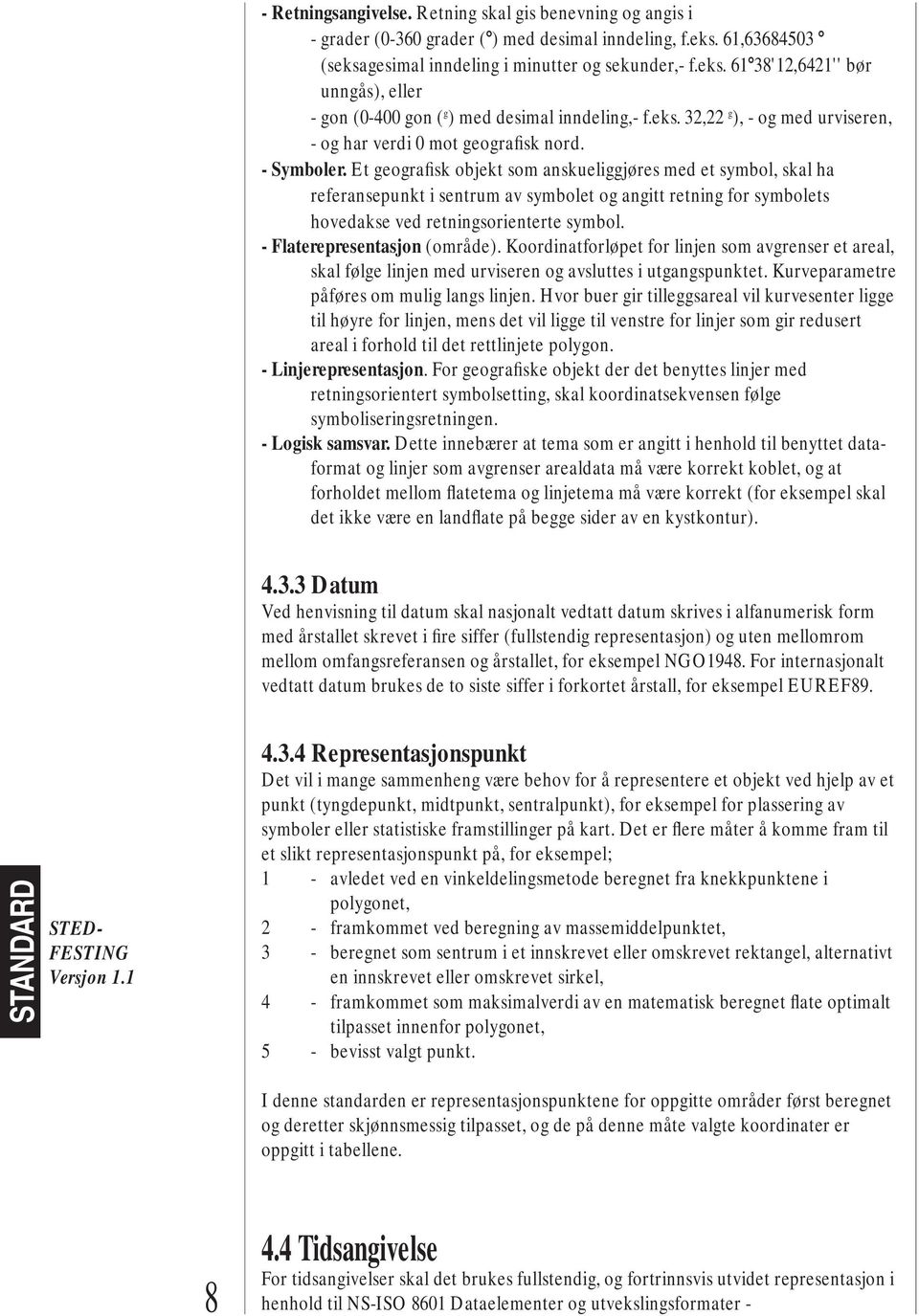 Et geografisk objekt som anskueliggjøres med et symbol, skal ha referansepunkt i sentrum av symbolet og angitt retning for symbolets hovedakse ved retningsorienterte symbol.