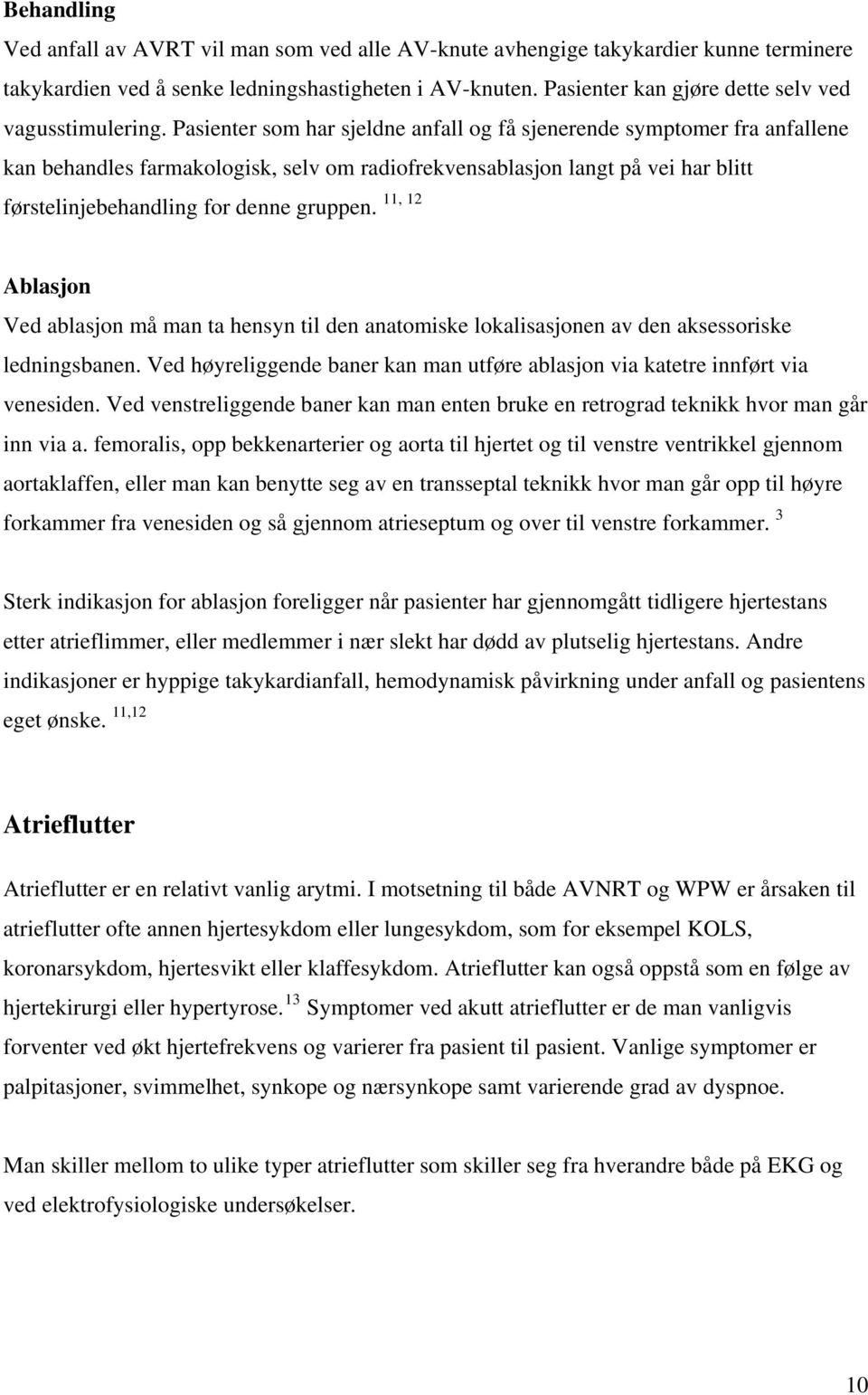 Pasienter som har sjeldne anfall og få sjenerende symptomer fra anfallene kan behandles farmakologisk, selv om radiofrekvensablasjon langt på vei har blitt førstelinjebehandling for denne gruppen.