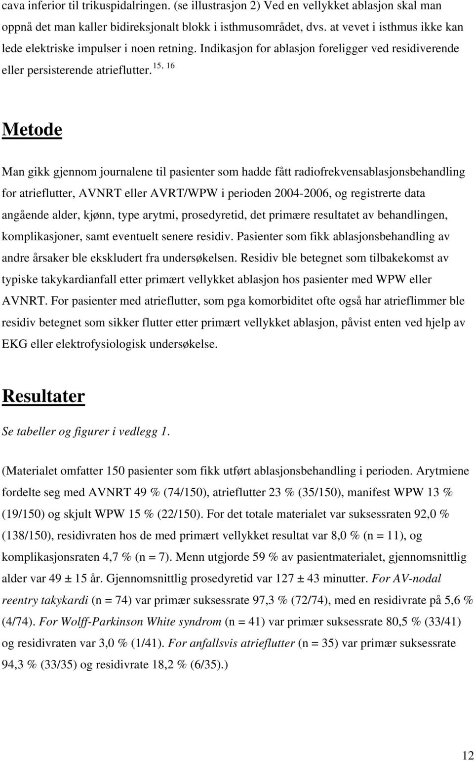 Metode Man gikk gjennom journalene til pasienter som hadde fått radiofrekvensablasjonsbehandling for atrieflutter, AVNRT eller AVRT/WPW i perioden 2004-2006, og registrerte data angående alder,