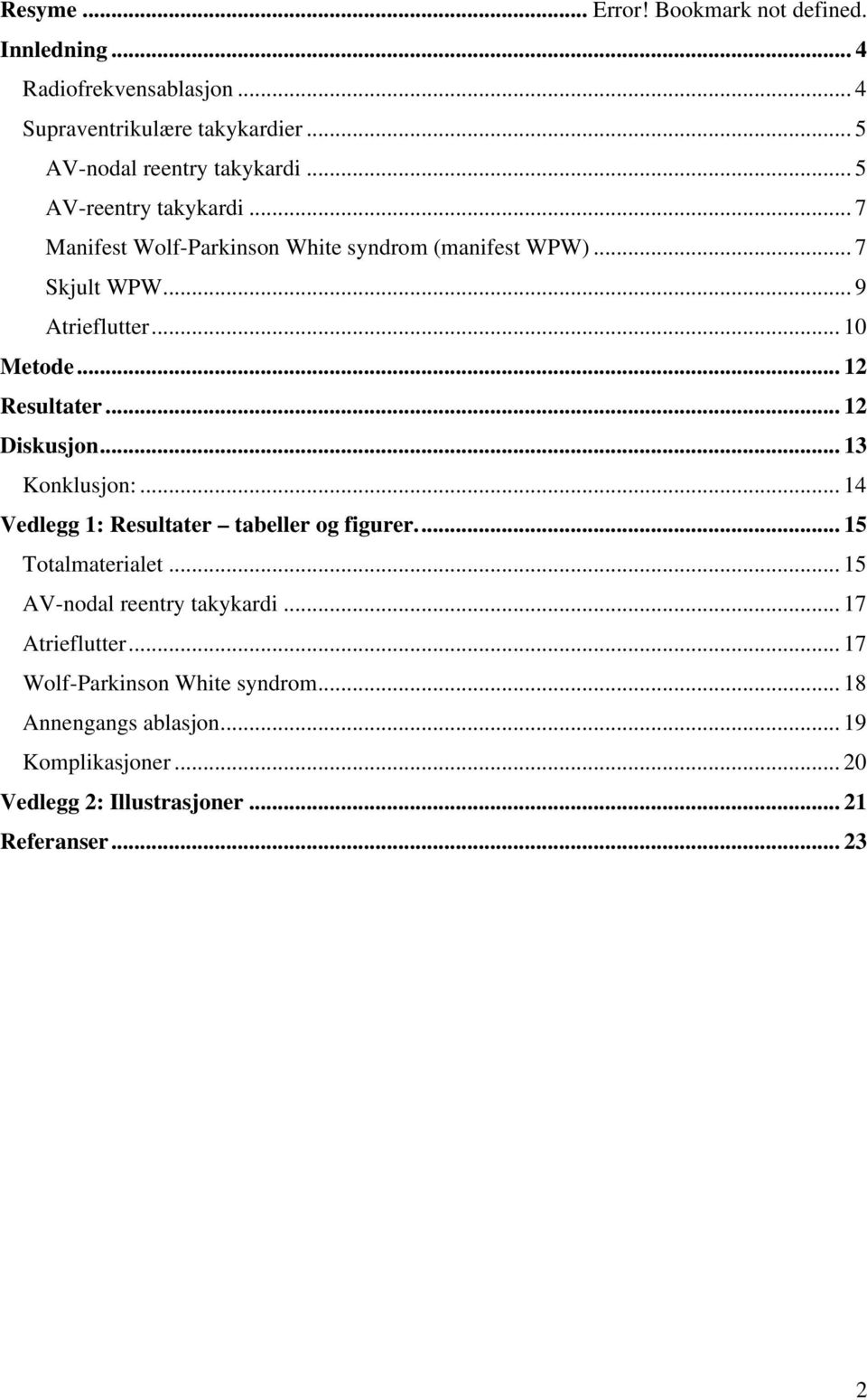 .. 12 Diskusjon... 13 Konklusjon:... 14 Vedlegg 1: Resultater tabeller og figurer... 15 Totalmaterialet... 15 AV-nodal reentry takykardi.