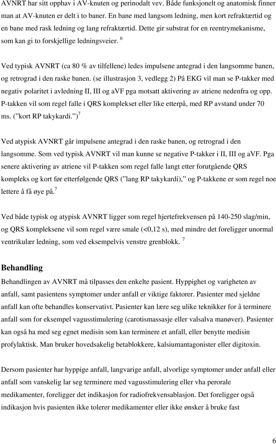 6 Ved typisk AVNRT (ca 80 % av tilfellene) ledes impulsene antegrad i den langsomme banen, og retrograd i den raske banen.