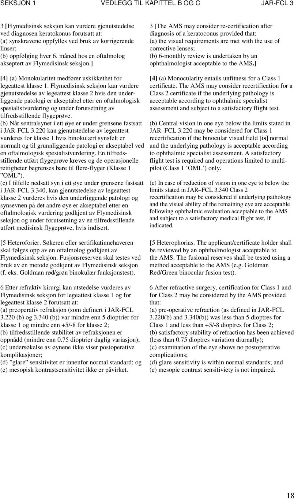 ] 3 [The AMS may consider re-certification after diagnosis of a keratoconus provided that: (a) the visual requirements are met with the use of corrective lenses; (b) 6-monthly review is undertaken by