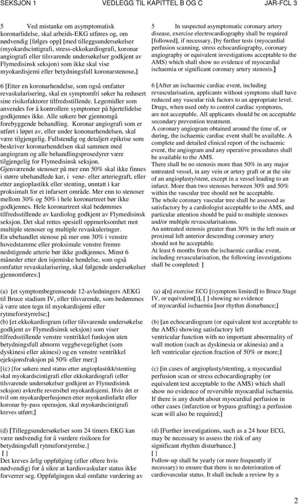 ] 5 In suspected asymptomatic coronary artery disease, exercise electrocardiography shall be required [followed], if necessary, [by further tests (myocardial perfusion scanning, stress