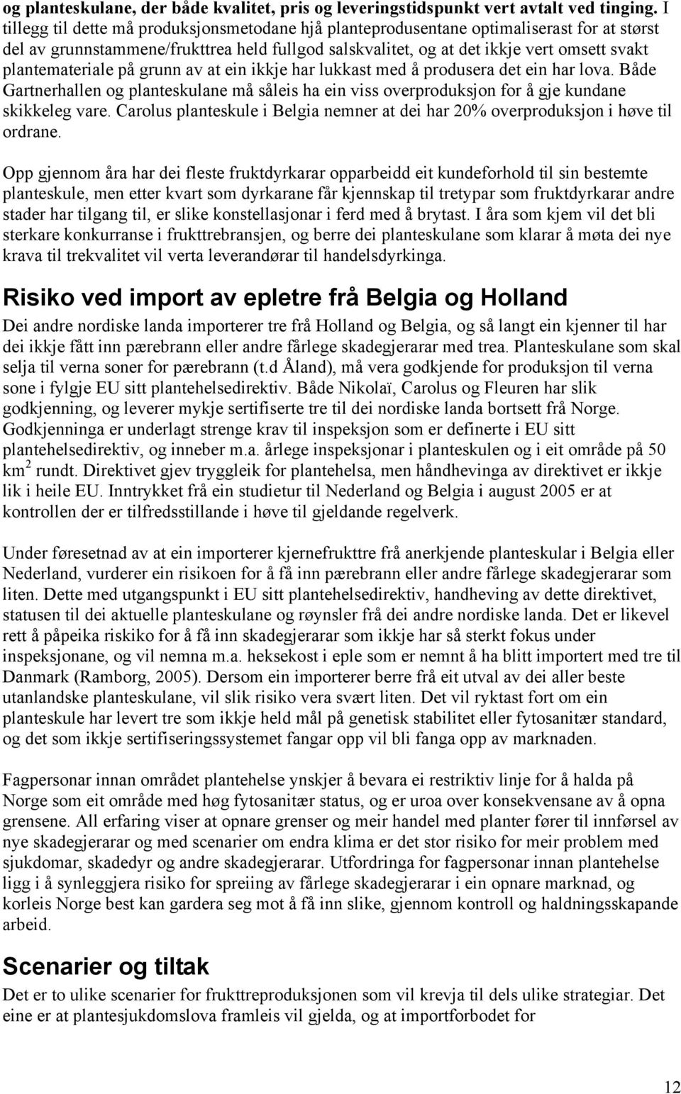 plantemateriale på grunn av at ein ikkje har lukkast med å produsera det ein har lova. Både Gartnerhallen og planteskulane må såleis ha ein viss overproduksjon for å gje kundane skikkeleg vare.