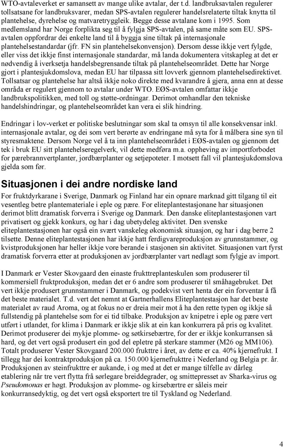 Begge desse avtalane kom i 1995. Som medlemsland har Norge forplikta seg til å fylgja SPS-avtalen, på same måte som EU.