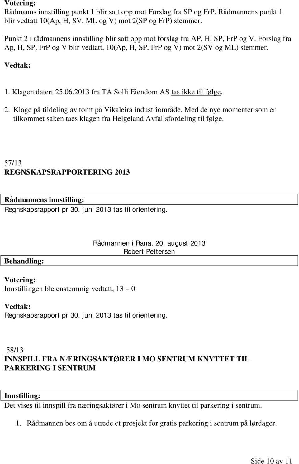 06.2013 fra TA Solli Eiendom AS tas ikke til følge. 2. Klage på tildeling av tomt på Vikaleira industriområde.