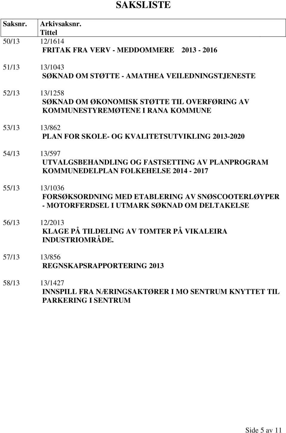 KOMMUNESTYREMØTENE I RANA KOMMUNE 53/13 13/862 PLAN FOR SKOLE- OG KVALITETSUTVIKLING 2013-2020 54/13 13/597 UTVALGSBEHANDLING OG FASTSETTING AV PLANPROGRAM KOMMUNEDELPLAN