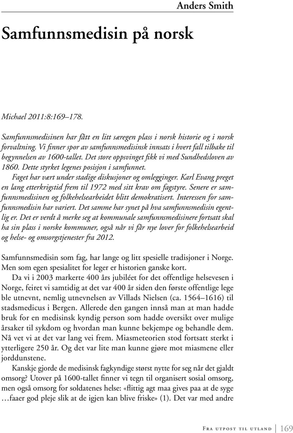 Faget har vært under stadige diskusjoner og omlegginger. Karl Evang preget en lang etterkrigstid frem til 1972 med sitt krav om fagstyre.