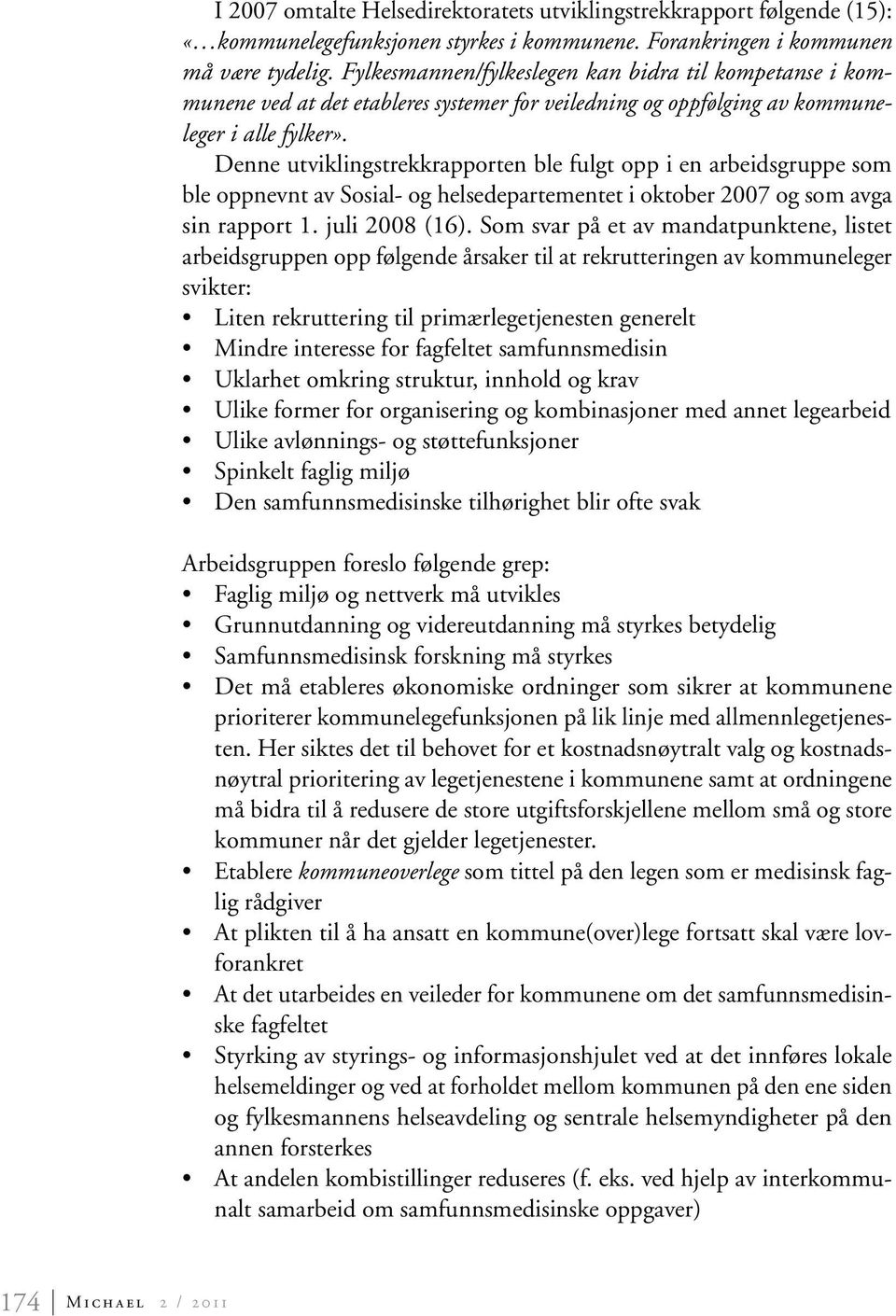 Denne utviklingstrekkrapporten ble fulgt opp i en arbeidsgruppe som ble oppnevnt av Sosial- og helsedepartementet i oktober 2007 og som avga sin rapport 1. juli 2008 (16).