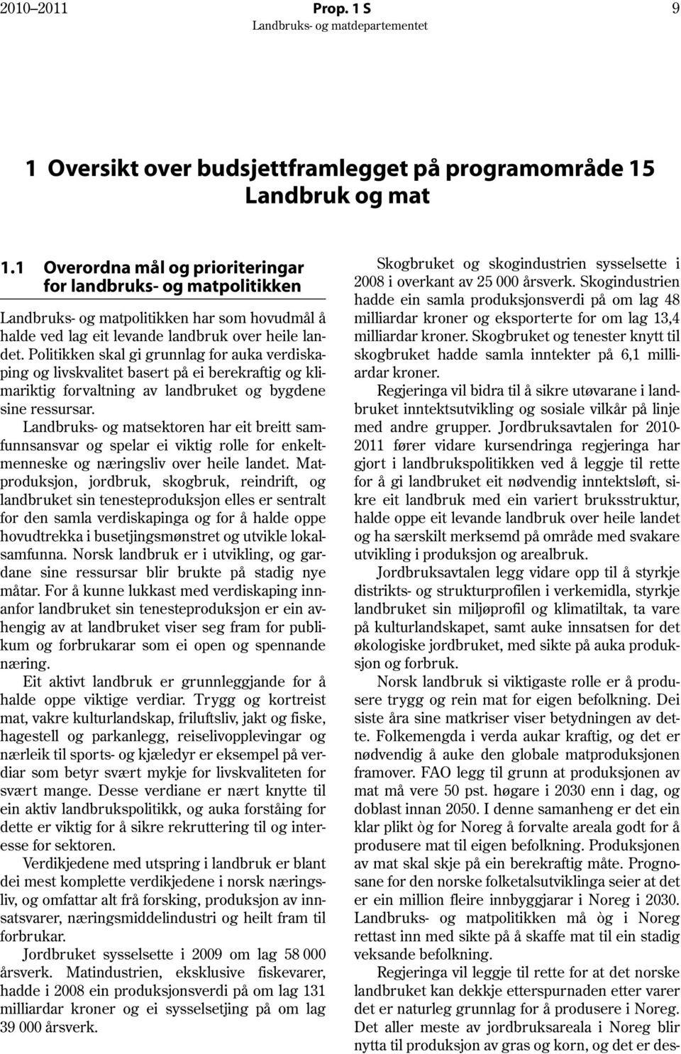 Politikken skal gi grunnlag for auka verdiskaping og livskvalitet basert på ei berekraftig og klimariktig forvaltning av landbruket og bygdene sine ressursar.