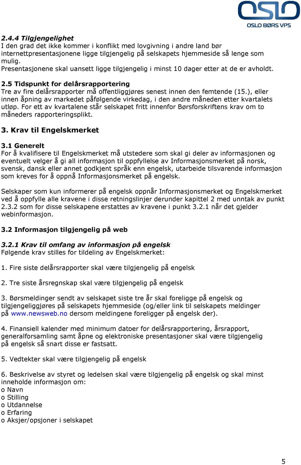 5 Tidspunkt for delårsrapportering Tre av fire delårsrapporter må offentliggjøres senest innen den femtende (15.