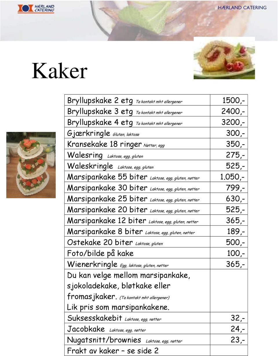 050,- Marsipankake 30 biter Laktose, egg, gluten, nøtter 799,- Marsipankake 25 biter Laktose, egg, gluten, nøtter 630,- Marsipankake 20 biter Laktose, egg, gluten, nøtter 525,- Marsipankake 12 biter