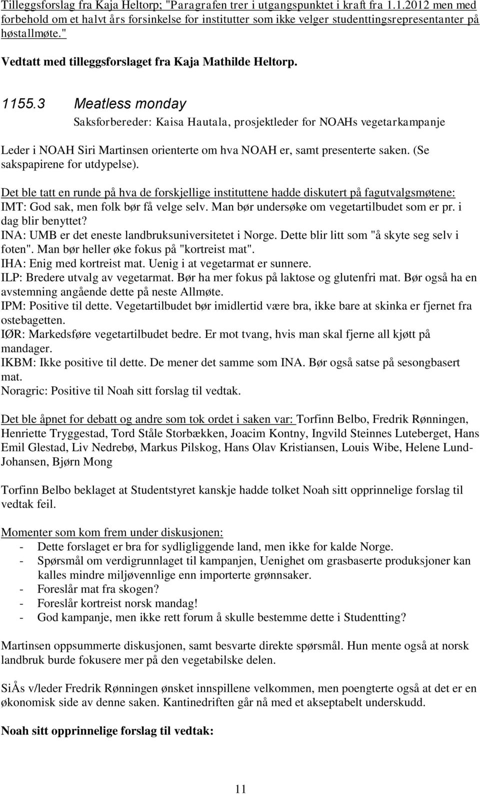 3 Meatless monday Saksforbereder: Kaisa Hautala, prosjektleder for NOAHs vegetarkampanje Leder i NOAH Siri Martinsen orienterte om hva NOAH er, samt presenterte saken. (Se sakspapirene for utdypelse).