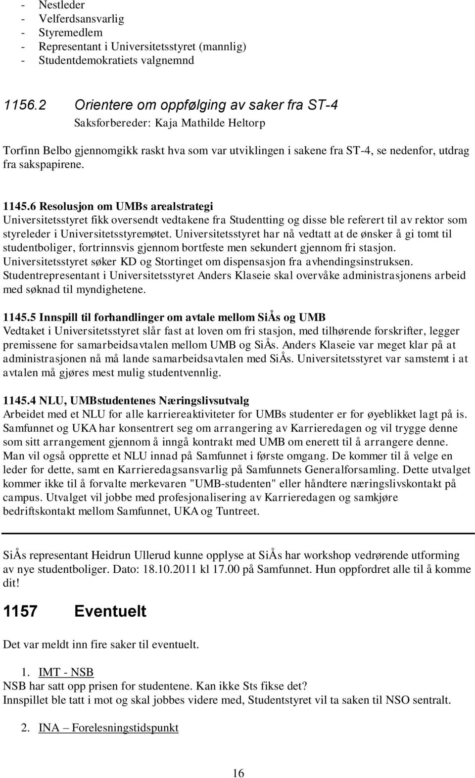 6 Resolusjon om UMBs arealstrategi Universitetsstyret fikk oversendt vedtakene fra Studentting og disse ble referert til av rektor som styreleder i Universitetsstyremøtet.