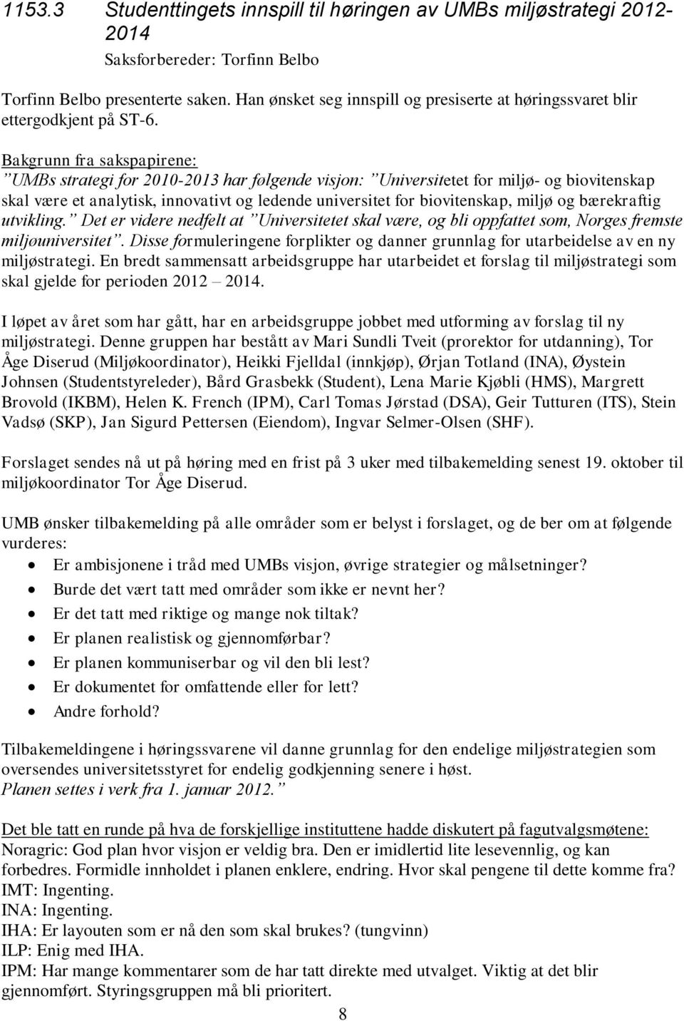 Bakgrunn fra sakspapirene: UMBs strategi for 2010-2013 har følgende visjon: Universitetet for miljø- og biovitenskap skal være et analytisk, innovativt og ledende universitet for biovitenskap, miljø