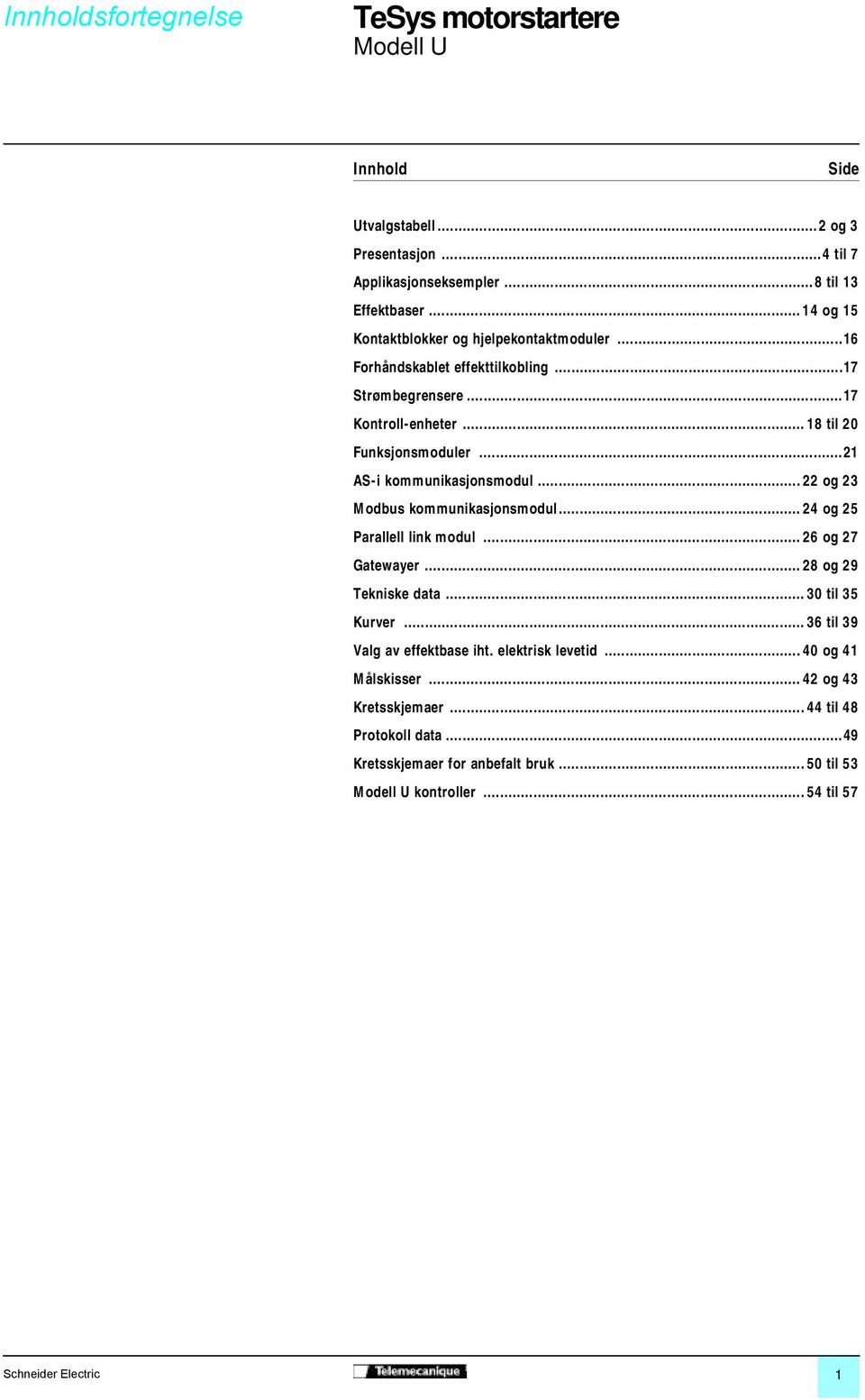 ..21 AS-i kommunikasjonsmodul...22 og 23 Modbus kommunikasjonsmodul...24 og 25 Parallell link modul...26 og 27 Gatewayer...28 og 29 Tekniske data...30 til 35 Kurver.