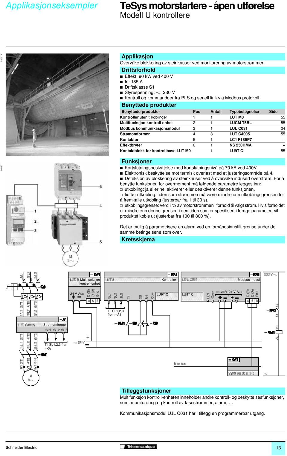 Benyttede produkter Benyttede produkter Pos Antall Typebetegnelse Side Kontroller uten tilkoblinger 1 1 LUTM0 55 Multifunksjon kontroll-enhet 2 1 LUCM T5BL 55 Modbus kommunikasjonsmodul 3 1 LULC031