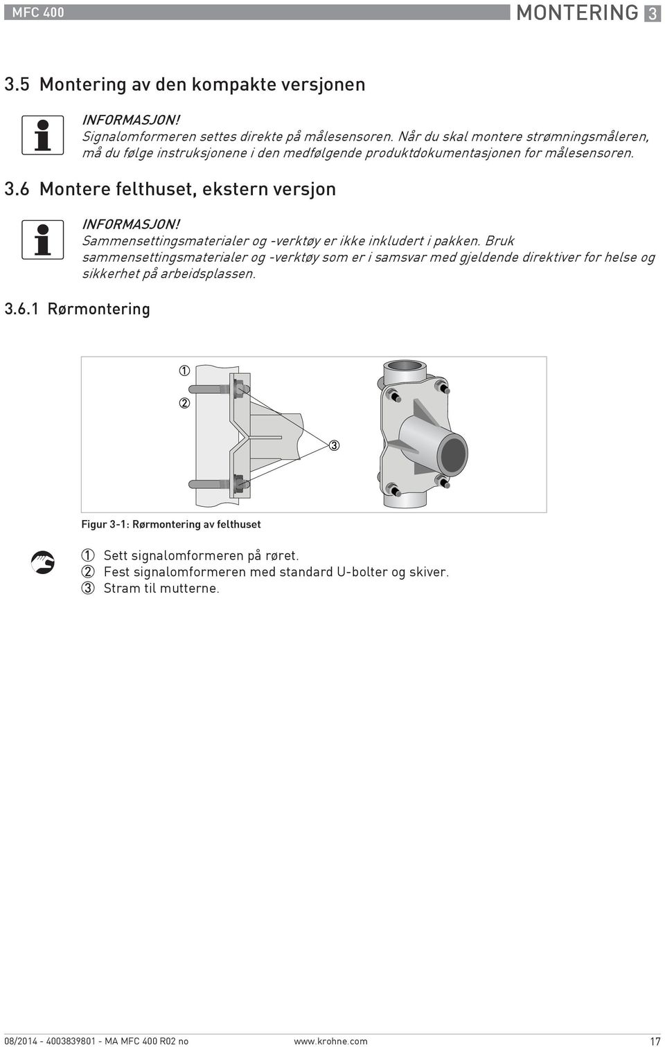 Når du skal montere strømningsmåleren, må du følge instruksjonene i den medfølgende produktdokumentasjonen for målesensoren. INFORMASJON!