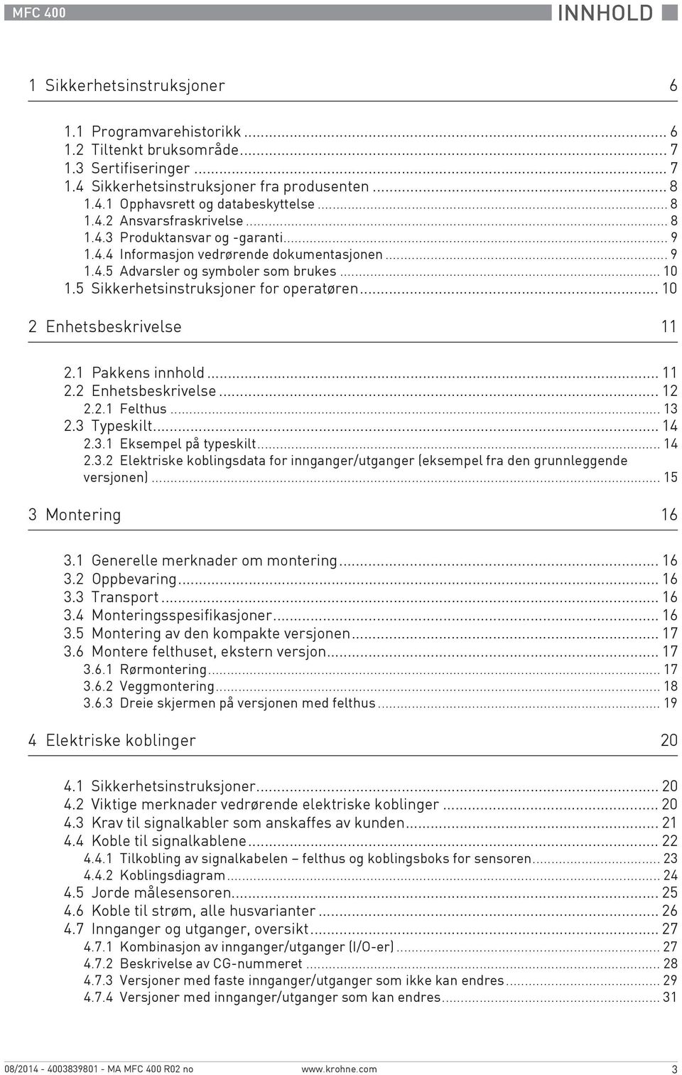 5 Sikkerhetsinstruksjoner for operatøren... 10 2 Enhetsbeskrivelse 11 2.1 Pakkens innhold... 11 2.2 Enhetsbeskrivelse...12 2.2.1 Felthus... 13 