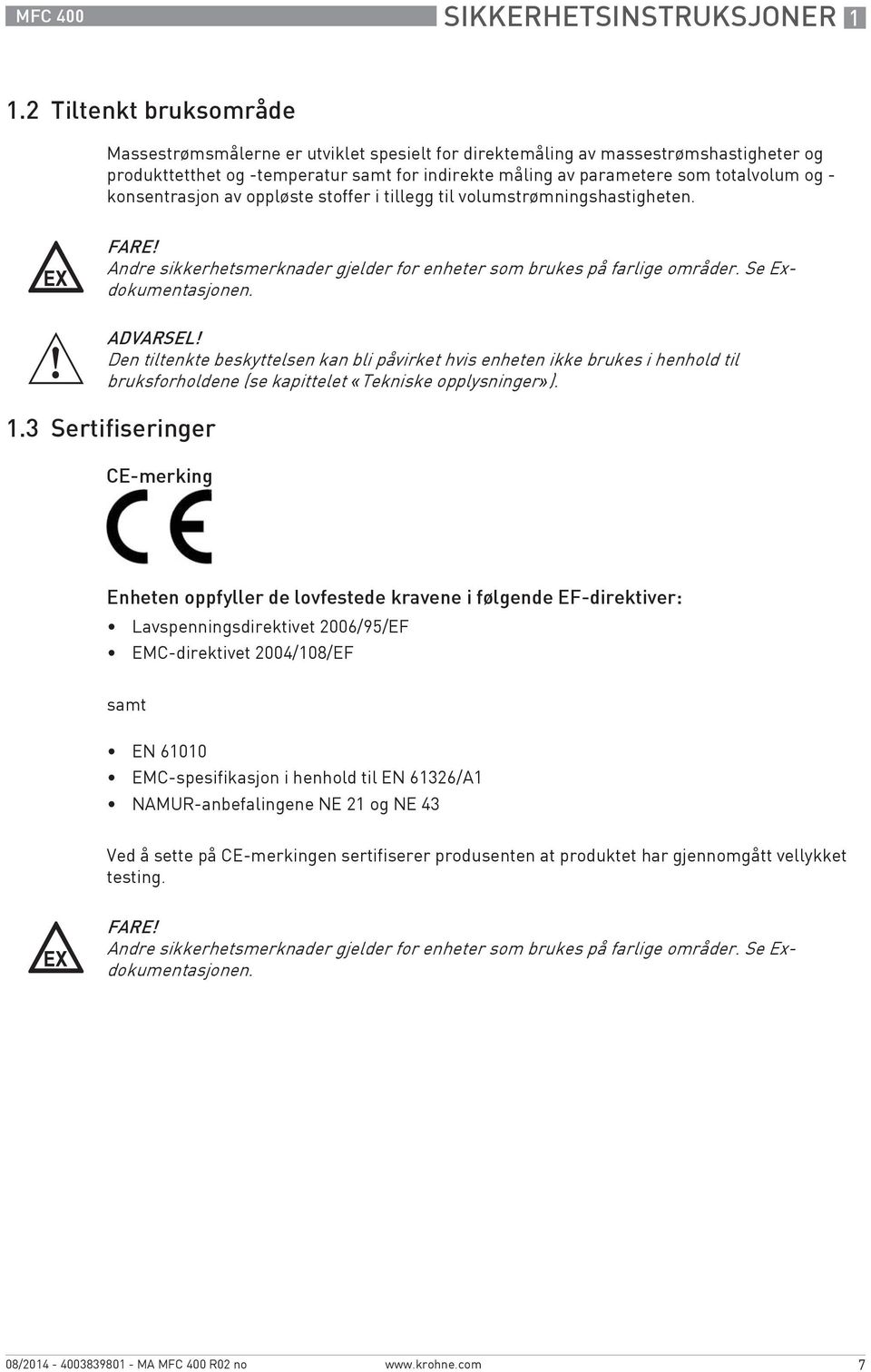 konsentrasjon av oppløste stoffer i tillegg til volumstrømningshastigheten. FARE! Andre sikkerhetsmerknader gjelder for enheter som brukes på farlige områder. Se Exdokumentasjonen. ADVARSEL!