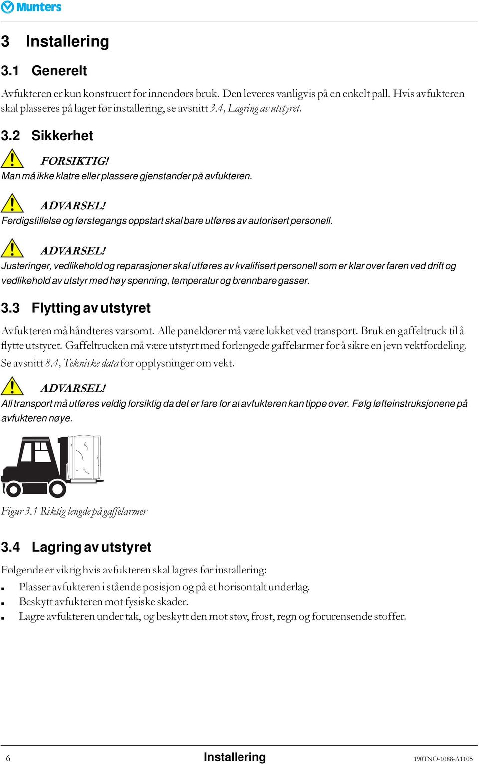 Ferdigstillelse og førstegangs oppstart skal bare utføres av autorisert personell. ADVARSEL!