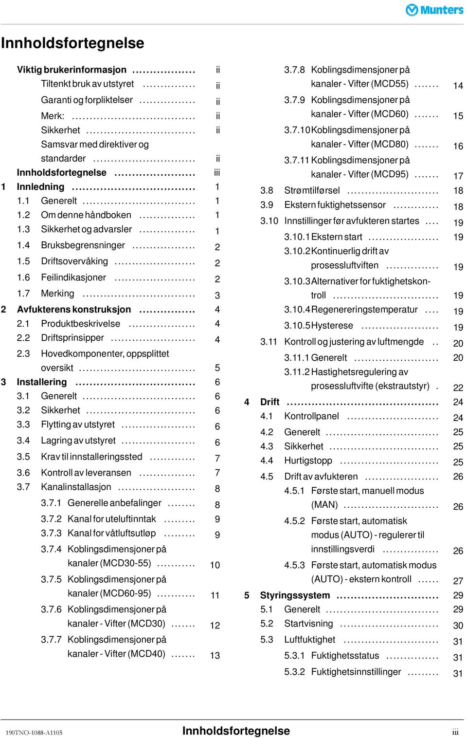 .. 2 1.7 Merking... 3 2 Avfukterenskonstruksjon... 4 2.1 Produktbeskrivelse... 4 2.2 Driftsprinsipper... 4 2.3 Hovedkomponenter, oppsplittet oversikt... 5 3 Installering... 6 3.1 Generelt... 6 3.2 Sikkerhet.