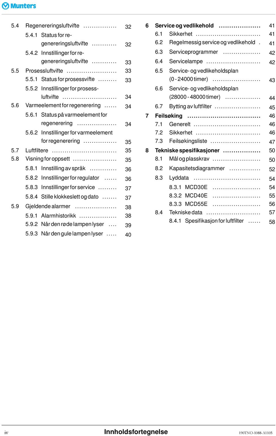 .. 35 5.8.1 Innstilling av språk... 36 5.8.2 Innstillinger for regulator... 36 5.8.3 Innstillinger for service... 37 5.8.4 Stille klokkeslett og dato... 37 5.9 Gjeldendealarmer... 38 5.9.1 Alarmhistorikk.