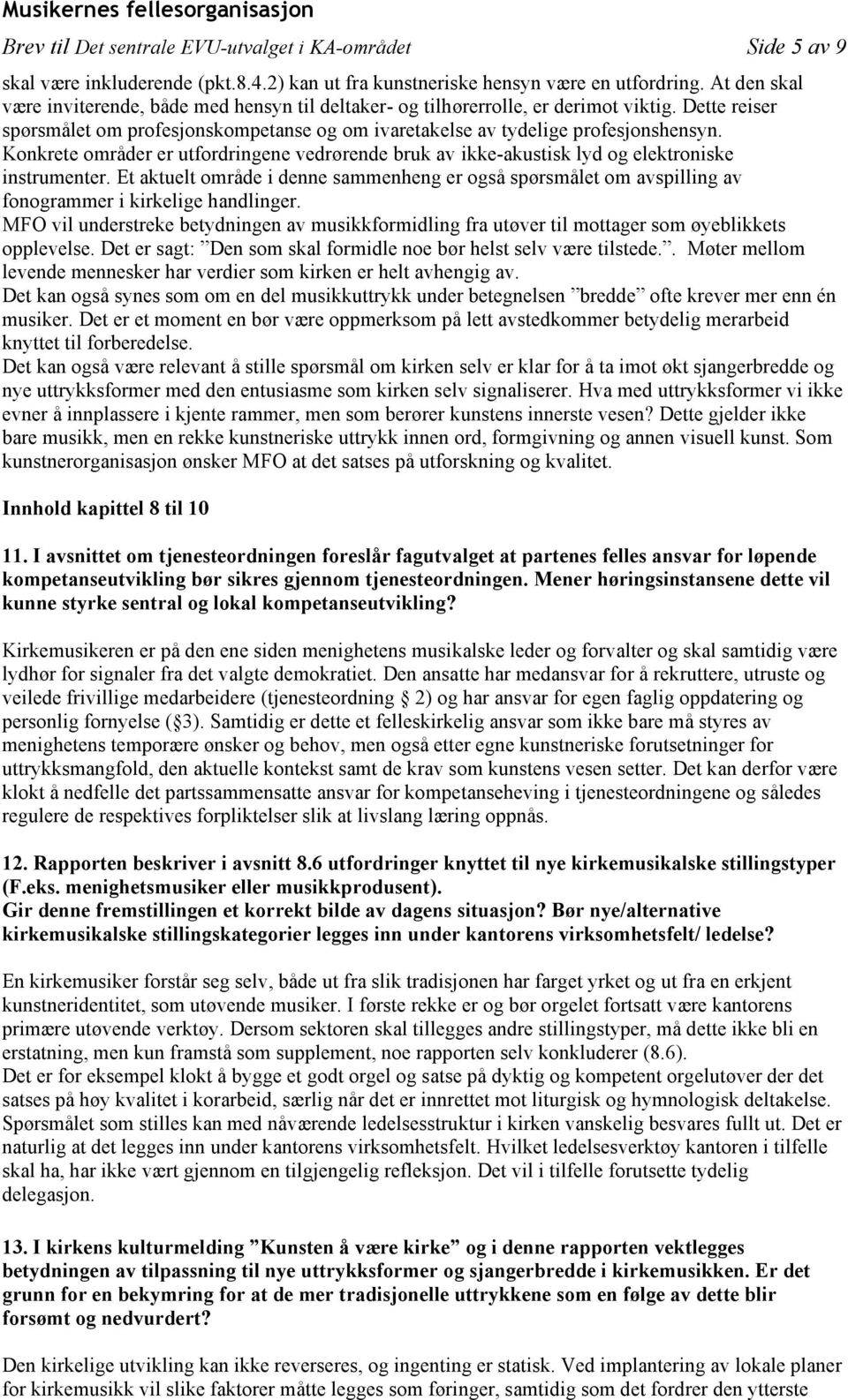 Konkrete områder er utfordringene vedrørende bruk av ikke-akustisk lyd og elektroniske instrumenter.