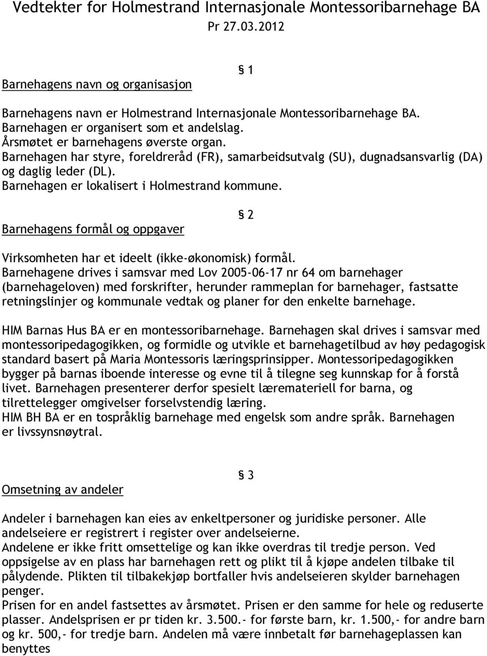 Barnehagen er lokalisert i Holmestrand kommune. Barnehagens formål og oppgaver 2 Virksomheten har et ideelt (ikke-økonomisk) formål.