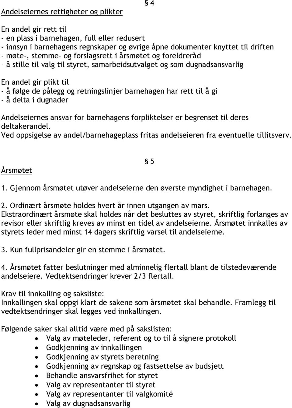 har rett til å gi - å delta i dugnader Andelseiernes ansvar for barnehagens forpliktelser er begrenset til deres deltakerandel.