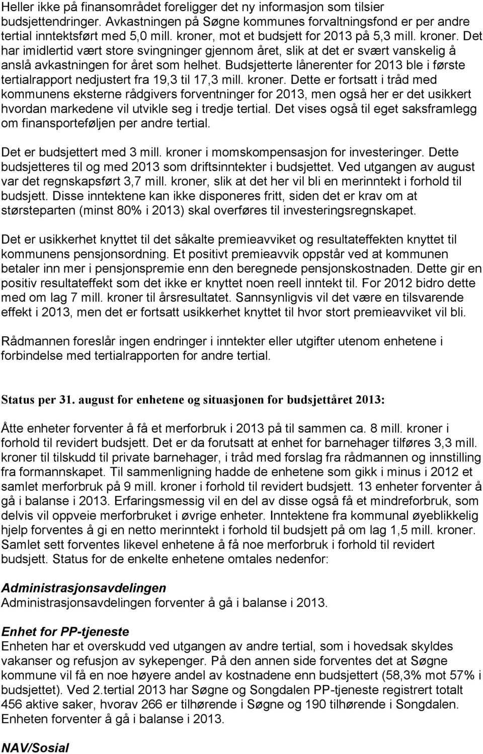 Budsjetterte lånerenter for 2013 ble i første tertialrapport nedjustert fra 19,3 til 17,3 mill. kroner.