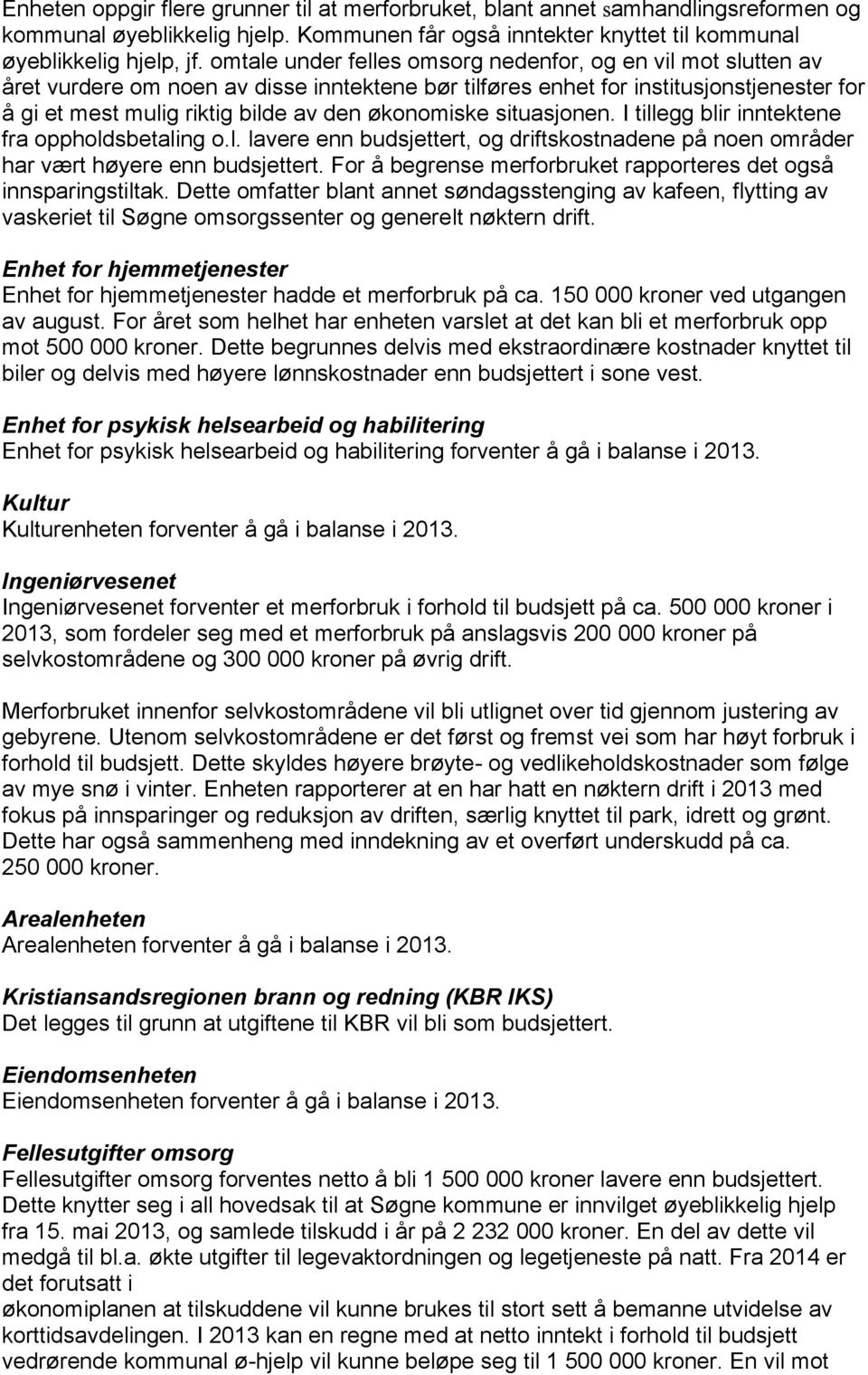 økonomiske situasjonen. I tillegg blir inntektene fra oppholdsbetaling o.l. lavere enn budsjettert, og driftskostnadene på noen områder har vært høyere enn budsjettert.