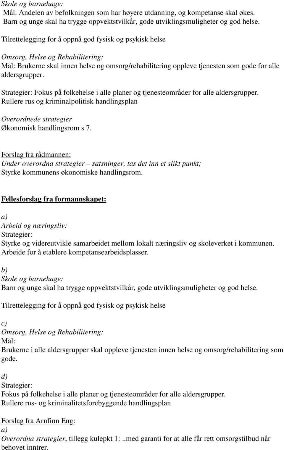 Strategier: Fokus på folkehelse i alle planer og tjenesteområder for alle aldersgrupper. Rullere rus og kriminalpolitisk handlingsplan Overordnede strategier Økonomisk handlingsrom s 7.