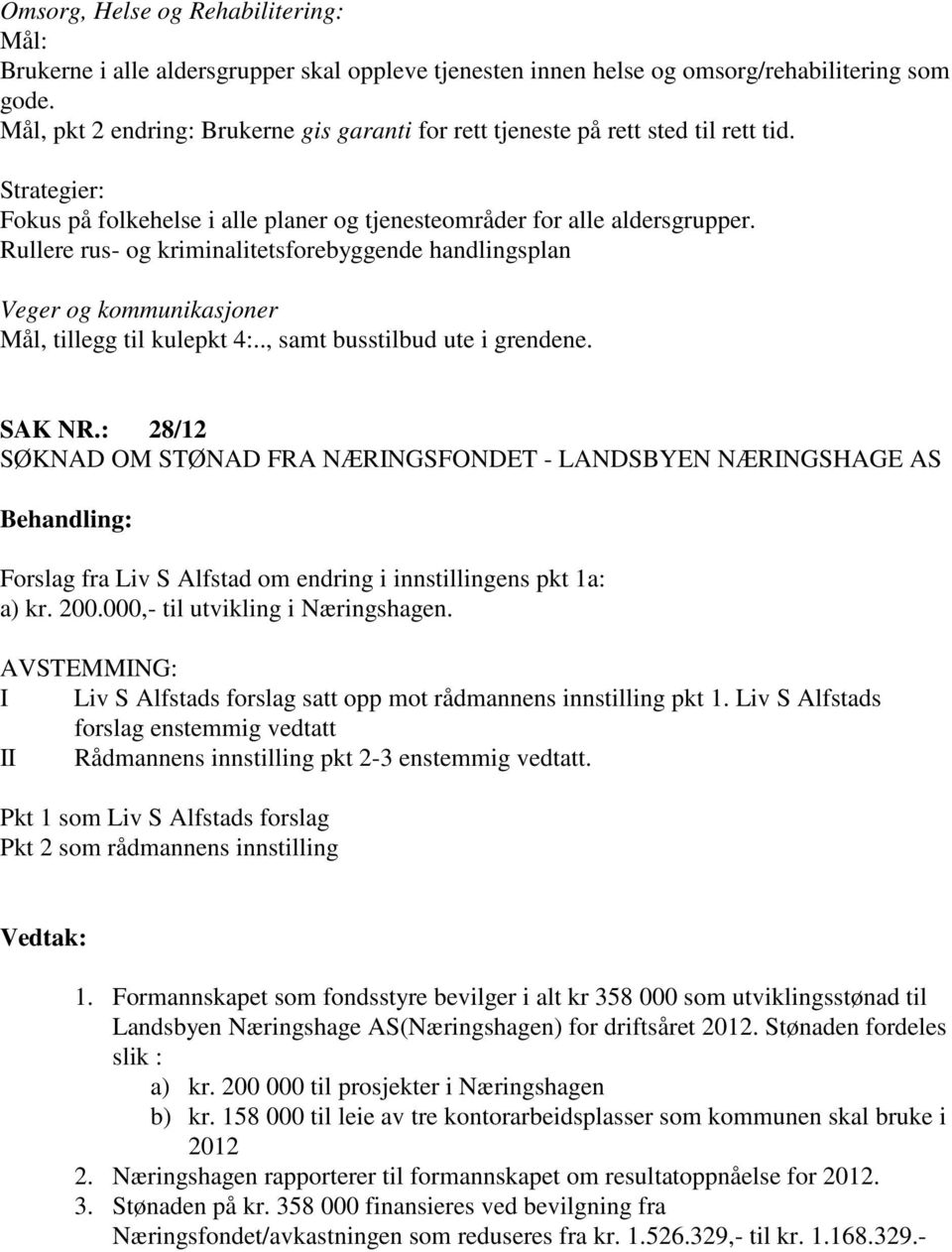 Rullere rus- og kriminalitetsforebyggende handlingsplan Veger og kommunikasjoner Mål, tillegg til kulepkt 4:.., samt busstilbud ute i grendene. SAK NR.