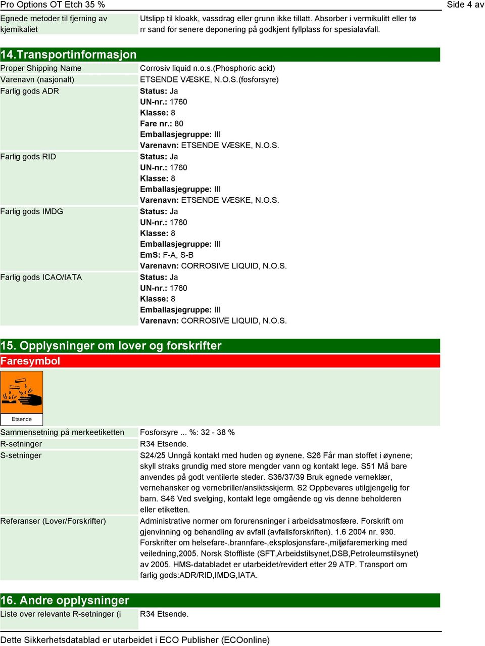 Transportinformasjon Proper Shipping Name Varenavn (nasjonalt) Farlig gods ADR Farlig gods RID Farlig gods IMDG Farlig gods ICAO/IATA Corrosiv liquid n.o.s.(phosphoric acid) ETSENDE VÆSKE, N.O.S.(fosforsyre) Fare nr.