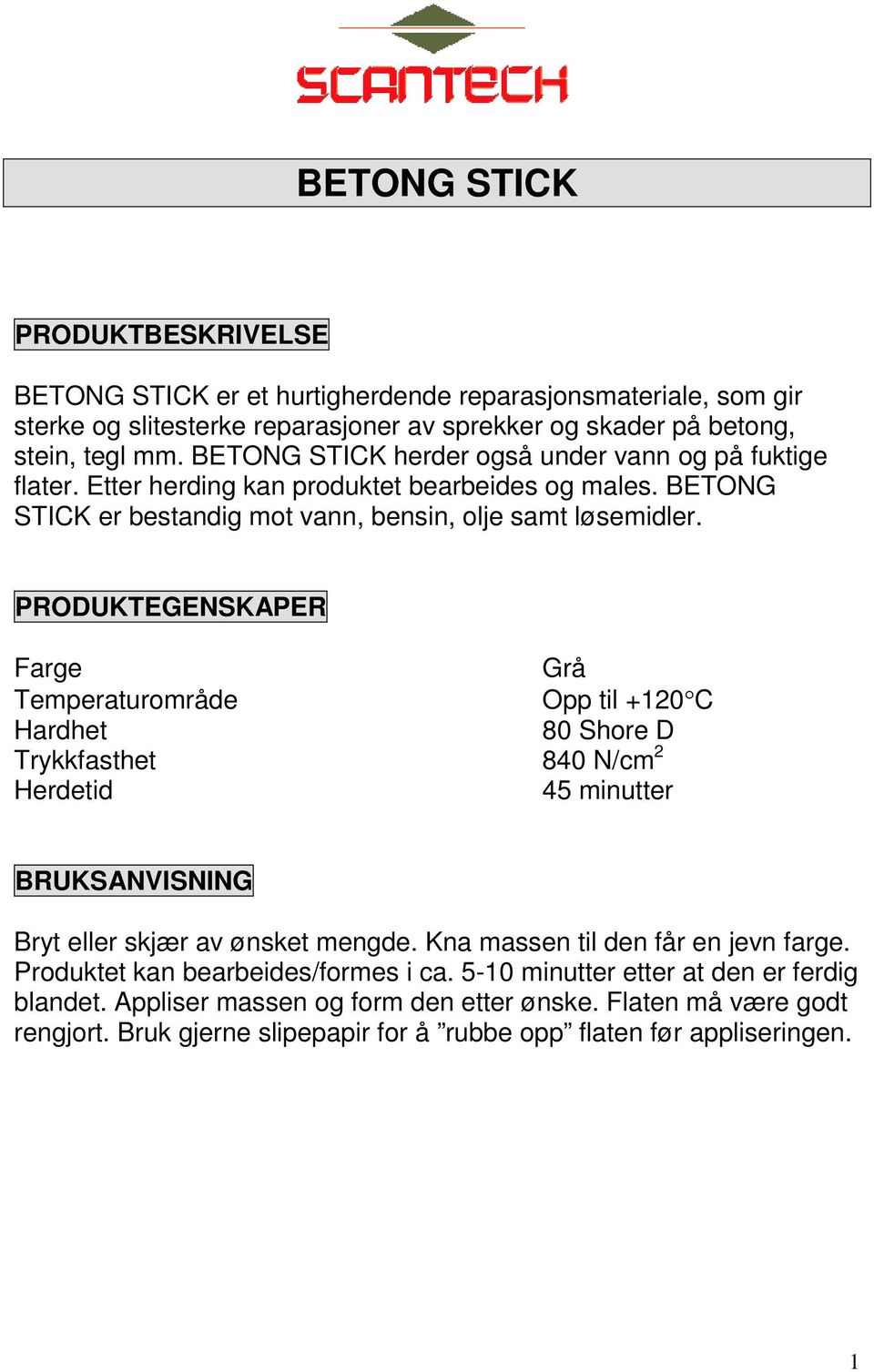 PRODUKTEGENSKAPER Farge Grå Temperaturområde Opp til +120 C Hardhet 80 Shore D Trykkfasthet 840 N/cm 2 Herdetid 45 minutter BRUKSANVISNING Bryt eller skjær av ønsket mengde.