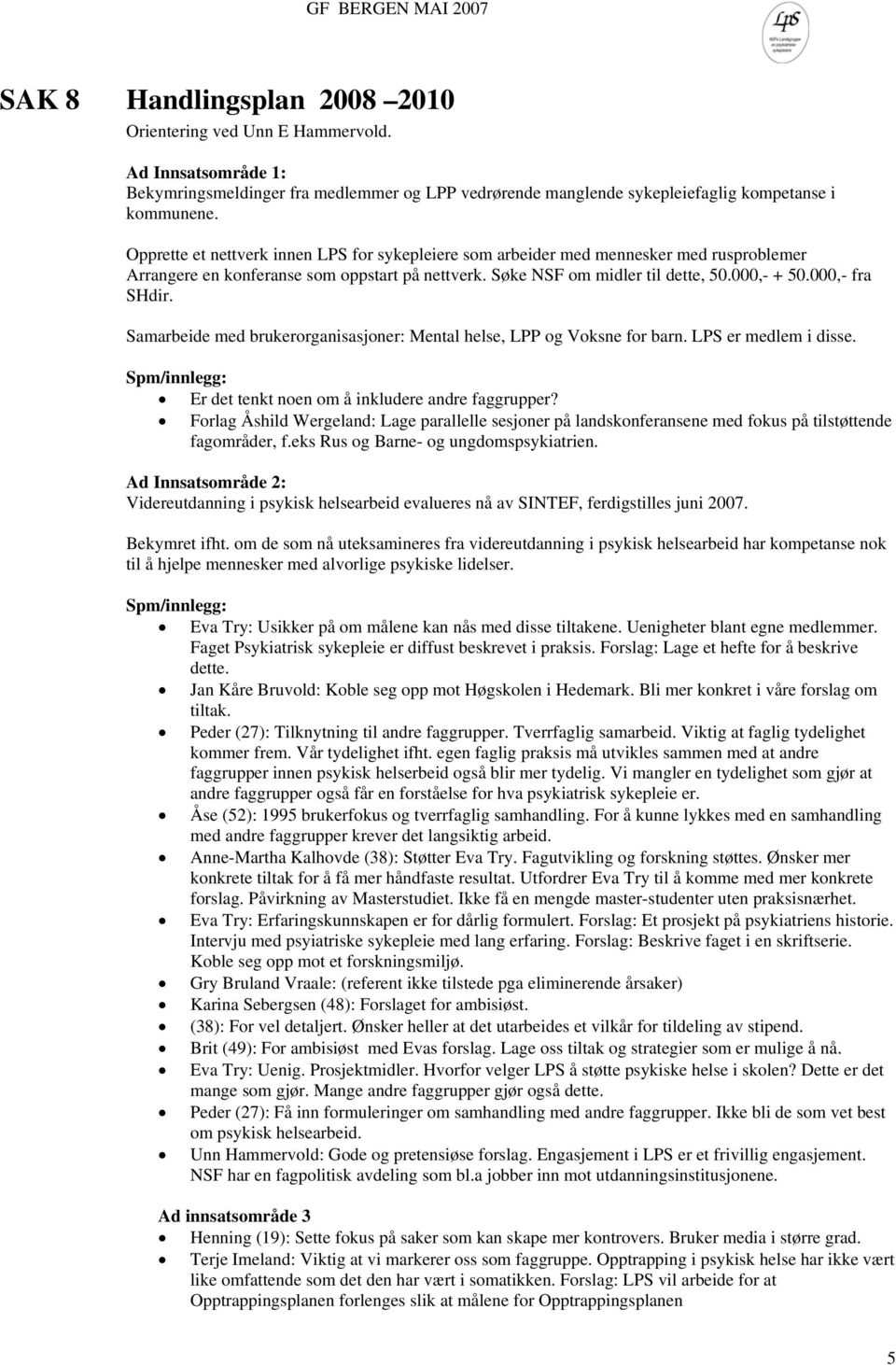 000,- fra SHdir. Samarbeide med brukerorganisasjoner: Mental helse, LPP og Voksne for barn. LPS er medlem i disse. Spm/innlegg: Er det tenkt noen om å inkludere andre faggrupper?