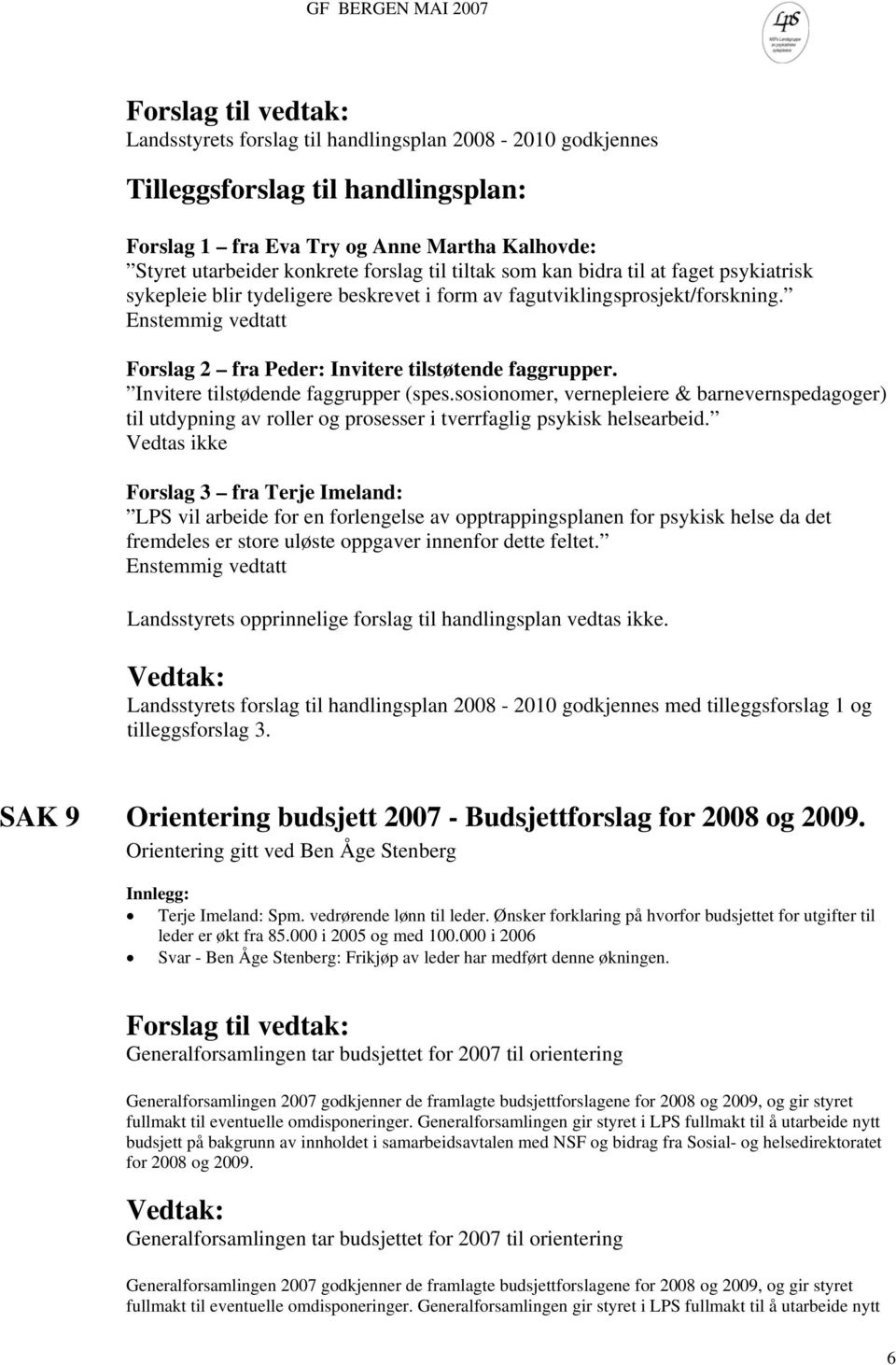 Invitere tilstødende faggrupper (spes.sosionomer, vernepleiere & barnevernspedagoger) til utdypning av roller og prosesser i tverrfaglig psykisk helsearbeid.