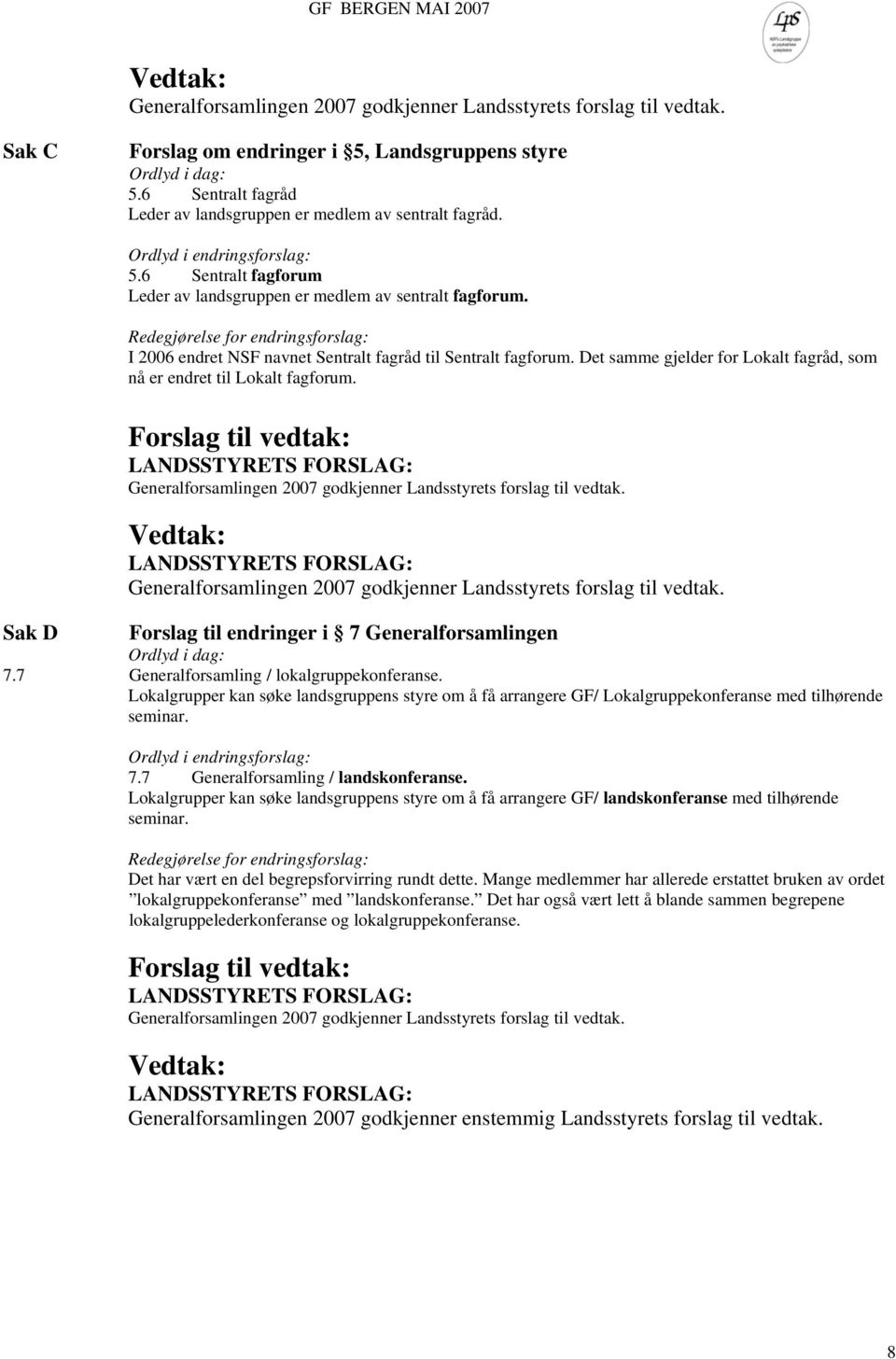 Det samme gjelder for Lokalt fagråd, som nå er endret til Lokalt fagforum. Sak D Forslag til endringer i 7 Generalforsamlingen Ordlyd i dag: 7.7 Generalforsamling / lokalgruppekonferanse.