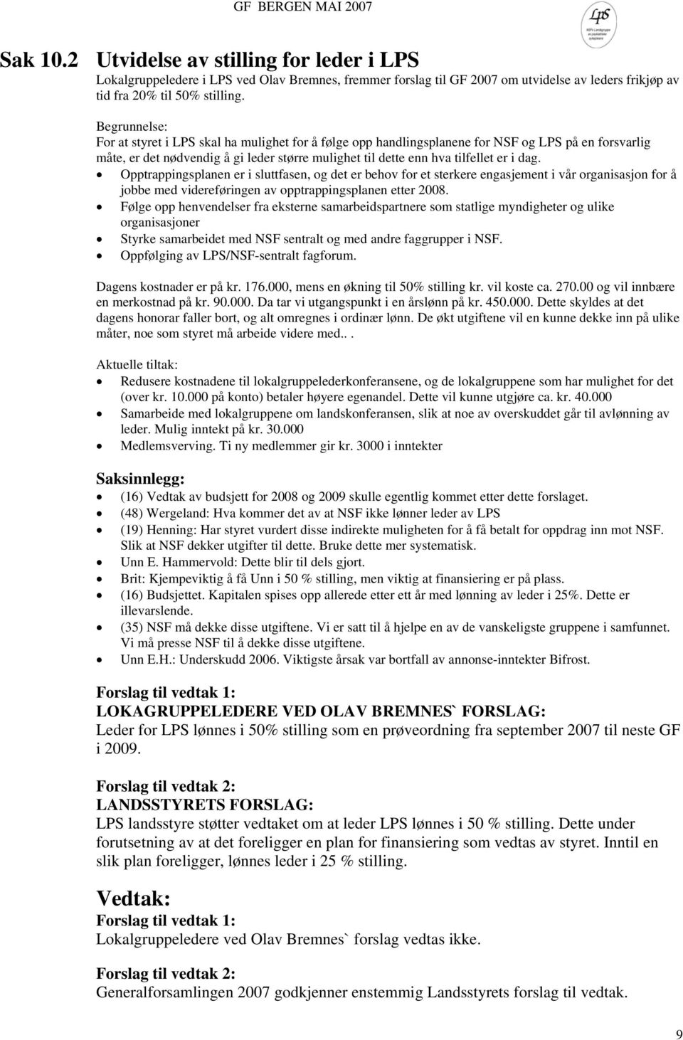 dag. Opptrappingsplanen er i sluttfasen, og det er behov for et sterkere engasjement i vår organisasjon for å jobbe med videreføringen av opptrappingsplanen etter 2008.