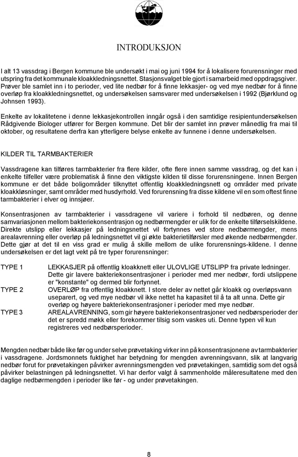 Prøver ble samlet inn i to perioder, ved lite nedbør for å finne lekkasjer- og ved mye nedbør for å finne overløp fra kloakkledningsnettet, og undersøkelsen samsvarer med undersøkelsen i 1992