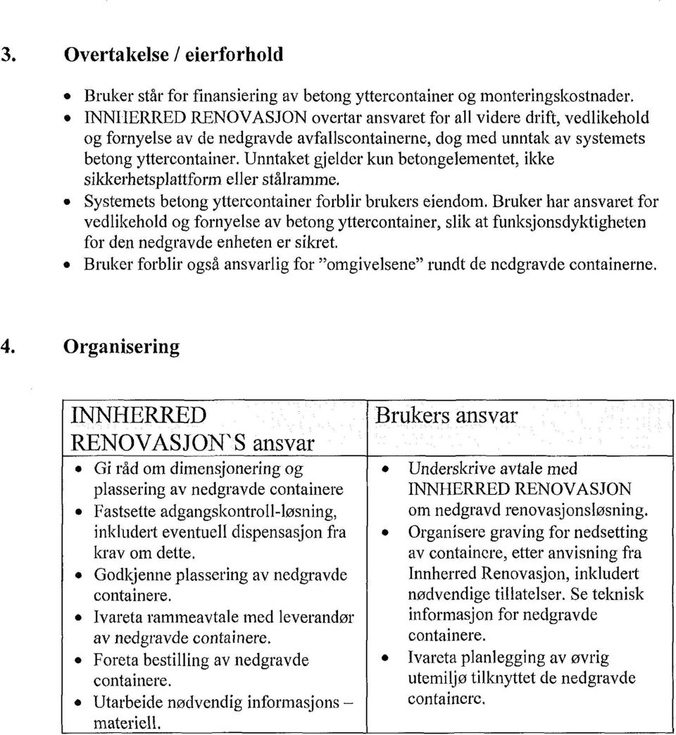 brukers eiendom Bruker har ansvaret for vedlikehold og fornyelse av betong yttercontainer slik at funksjonsdyktigheten for den nedgravde enheten er sikret Bruker forblir også ansvarlig for