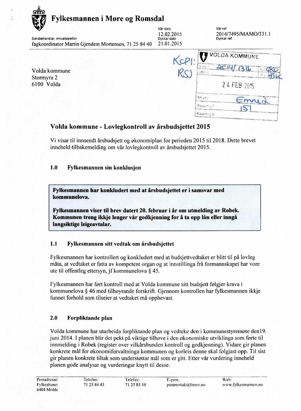 Dette brevet inneheld tilbakemelding om vår lovlegkontroll av årsbudsjettet 2015 10 Fylkesmannen sin konklusjon Fylkesmannen har konkludert med at firsbudsjettet er i samsvar med kommunelova